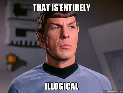 that is entirely illogical - that is entirely illogical  Illogical Spock