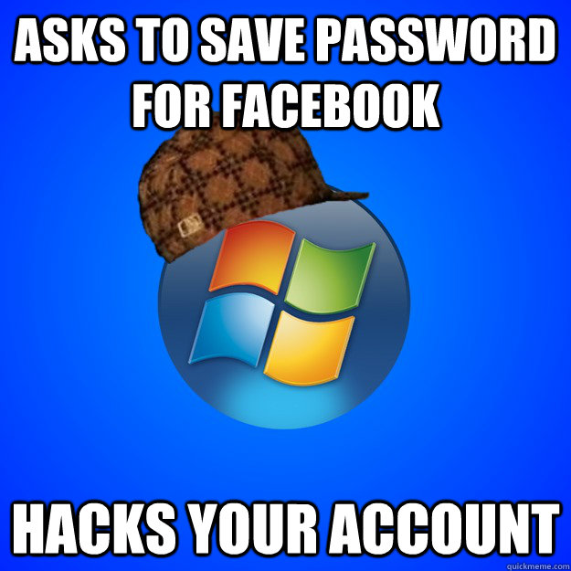 asks to save password for facebook hacks your account - asks to save password for facebook hacks your account  Scumbag Windows 7