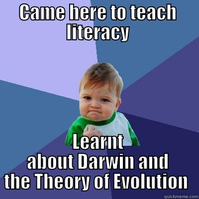 CAME HERE TO TEACH LITERACY LEARNT ABOUT DARWIN AND THE THEORY OF EVOLUTION  Success Kid
