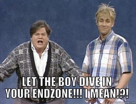  LET THE BOY DIVE IN YOUR ENDZONE!!! I MEAN!?! Misc