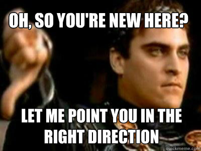 Oh, so you're new here? Let me point you in the right direction  Downvoting Roman