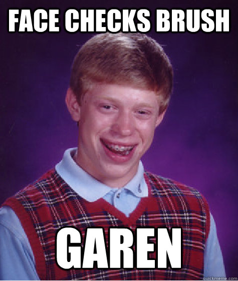 face checks brush garen  Bad Luck Brian