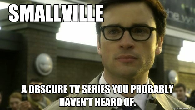 smallville a obscure tv series you probably haven't heard of.  