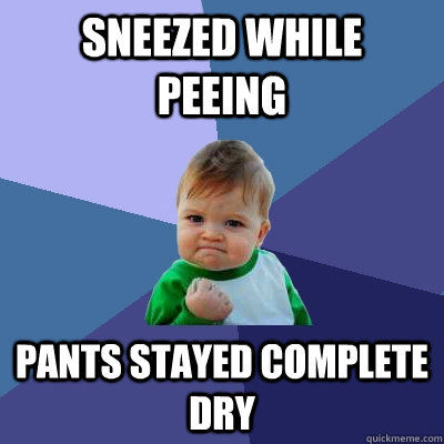Sneezed while peeing Pants stayed complete dry  Success Kid