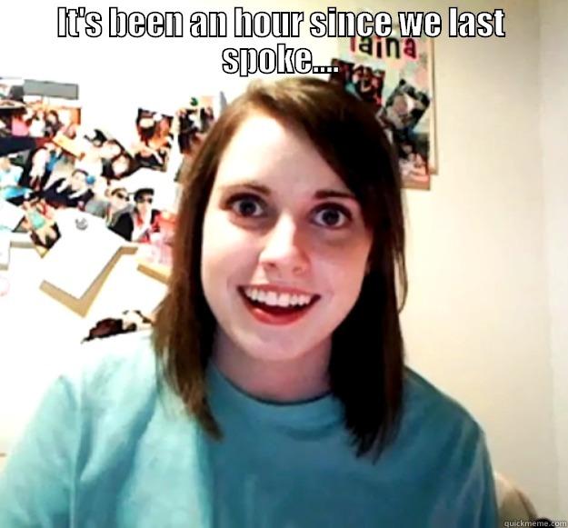 IT'S BEEN AN HOUR SINCE WE LAST SPOKE....  Overly Attached Girlfriend