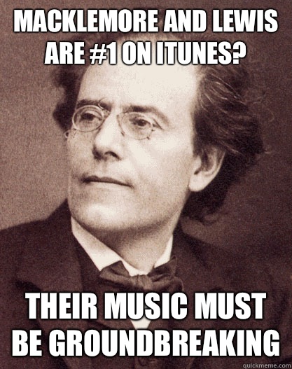 Macklemore and Lewis are #1 on iTunes? Their music must be groundbreaking - Macklemore and Lewis are #1 on iTunes? Their music must be groundbreaking  Unimpressed Gustav Mahler