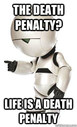 The death penalty? life is a death penalty - The death penalty? life is a death penalty  Depressed Marvin