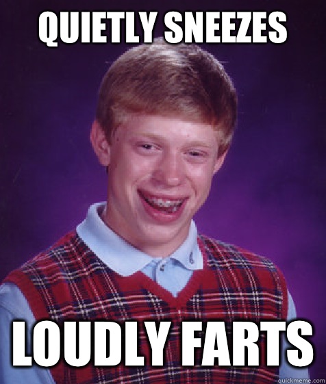 Quietly sneezes Loudly farts  Bad Luck Brian