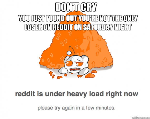 Don't cry You just found out you're not the only loser on Reddit on Saturday night - Don't cry You just found out you're not the only loser on Reddit on Saturday night  Misc