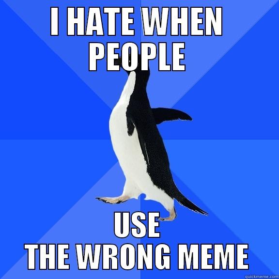 I HATE WHEN PEOPLE USE THE WRONG MEME Socially Awkward Penguin