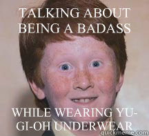 TALKING ABOUT BEING A BADASS WHILE WEARING YU-GI-OH UNDERWEAR  