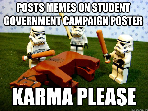 Posts memes on student government campaign poster karma please  Beating Dead Horse Stormtroopers