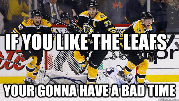 If you like the leafs your gonna have a bad time  Boston Bruins Vs Maple Leafs