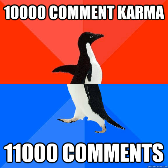 10000 Comment Karma 11000 comments  Socially Awesome Awkward Penguin