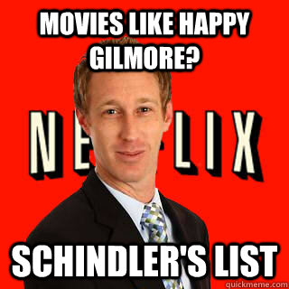 Movies like Happy Gilmore? Schindler's List - Movies like Happy Gilmore? Schindler's List  Head Exec of Netflix
