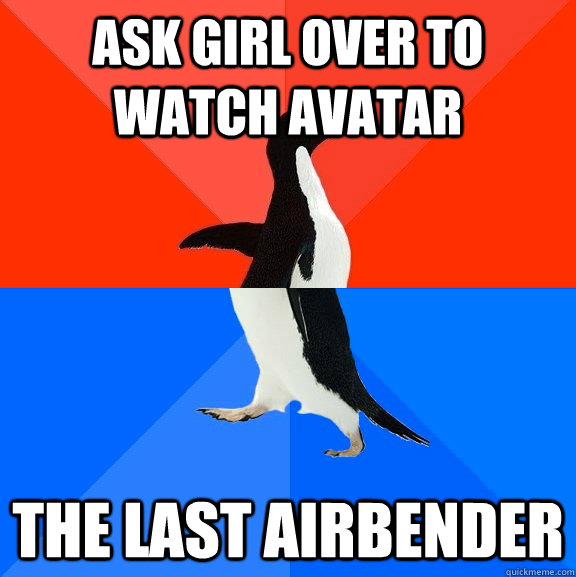 ask girl over to watch avatar the last airbender  Socially Awesome Awkward Penguin