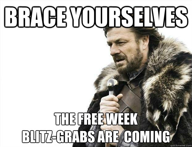 Brace yourselves The Free week
Blitz-Grabs are  coming - Brace yourselves The Free week
Blitz-Grabs are  coming  Misc