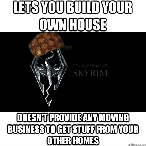 Lets you build your own house Doesn't provide any moving business to get stuff from your other homes  Scumbag Skyrim