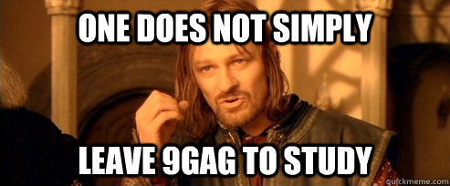 One does not simply leave 9gag to study  One Does Not Simply
