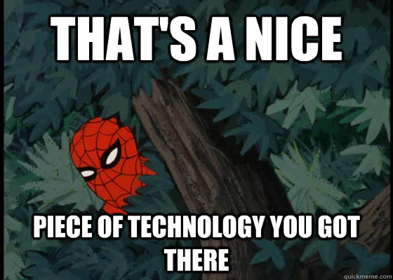 That's a nice piece of technology you got there  60s Spiderman