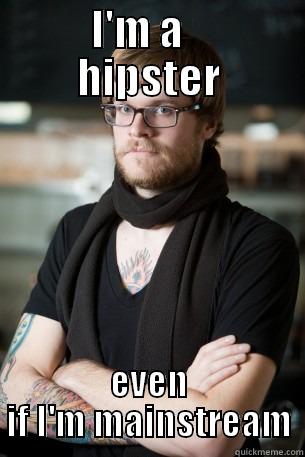 hipster hipster -   I'M A      HIPSTER EVEN IF I'M MAINSTREAM Hipster Barista