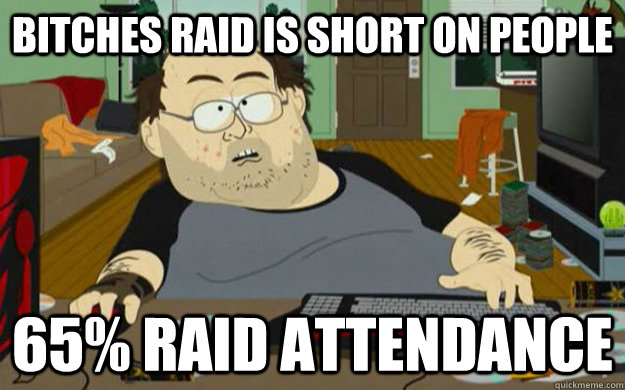 Bitches raid is short on people 65% raid attendance - Bitches raid is short on people 65% raid attendance  Scumbag WOW Player