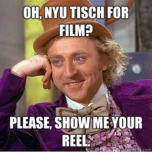 Oh, NYU Tisch for Film? Please, show me your reel.  Creepy Wonka