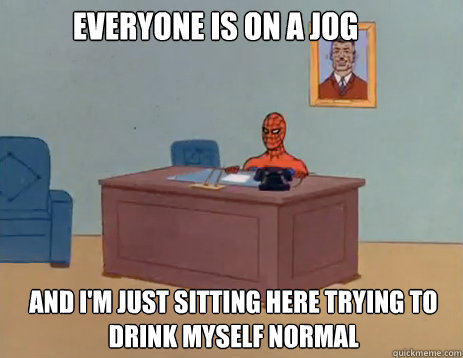 Everyone is on a jog and i'm just sitting here trying to drink myself normal - Everyone is on a jog and i'm just sitting here trying to drink myself normal  masturbating spiderman