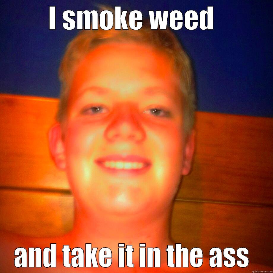 I SMOKE WEED  AND TAKE IT IN THE ASS  Misc