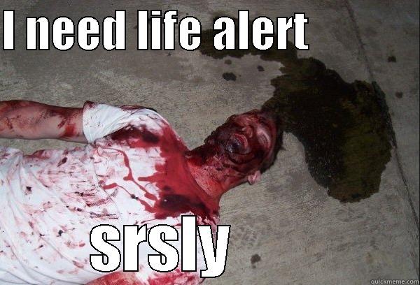 I NEED LIFE ALERT             SRSLY        Misc
