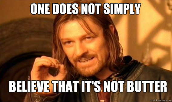 One does not simply believe that it's not butter  Boromir