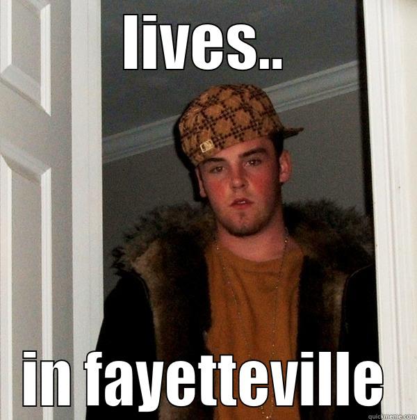 LIVES.. IN FAYETTEVILLE Scumbag Steve