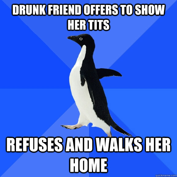DRUNK FRIEND offers to show her tits refuses and walks her home  Socially Awkward Penguin