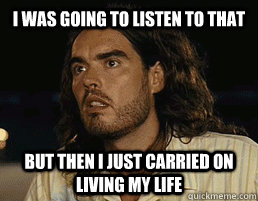 I was going to listen to that But then I just carried on living my life  When someone leaves me a voicemail