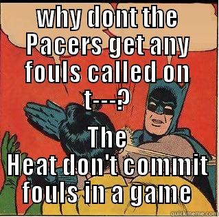 WHY DONT THE PACERS GET ANY FOULS CALLED ON T---? THE HEAT DON'T COMMIT FOULS IN A GAME Slappin Batman