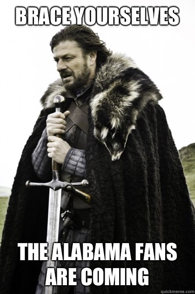 Brace yourselves The alabama fans are coming  Brace Steve
