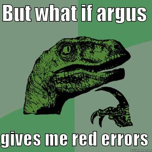 BUT WHAT IF ARGUS   GIVES ME RED ERRORS Philosoraptor