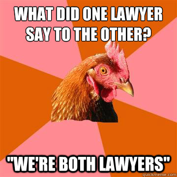 What did one lawyer say to the other? 