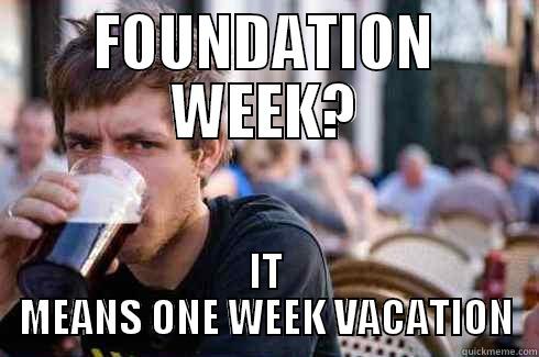 FOUNDATION WEEK? IT MEANS ONE WEEK VACATION Lazy College Senior