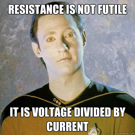 resistance is not futile it is voltage divided by current  Realist Data