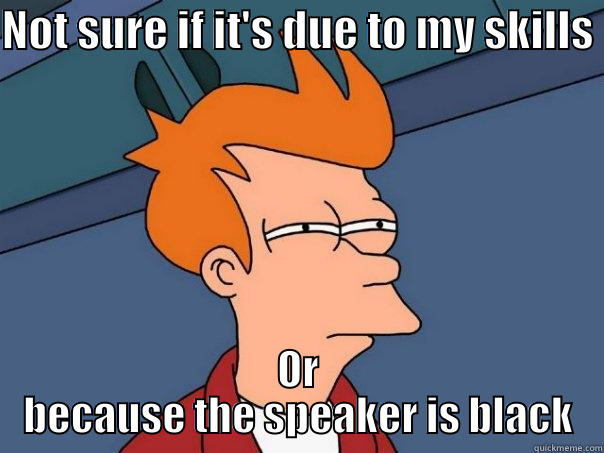 NOT SURE IF IT'S DUE TO MY SKILLS  OR BECAUSE THE SPEAKER IS BLACK Futurama Fry