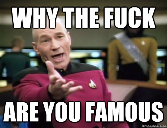 Why the fuck are you famous  Annoyed Picard HD