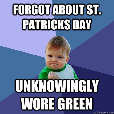 Forgot about St. Patricks Day Unknowingly wore green  Success Kid