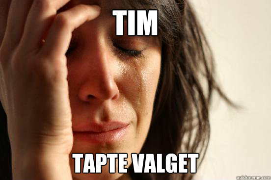 TIM Tapte valget  First World Problems