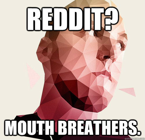 REDDIT? Mouth Breathers. - REDDIT? Mouth Breathers.  games industry shill