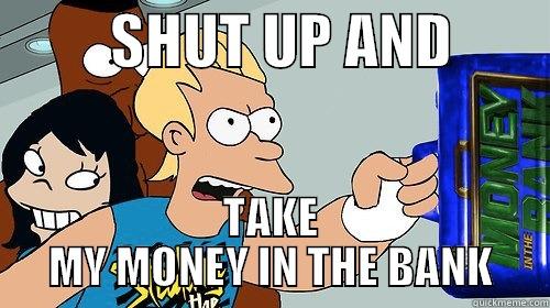          SHUT UP AND         TAKE MY MONEY IN THE BANK Misc