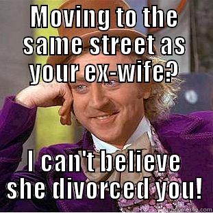 MOVING TO THE SAME STREET AS YOUR EX-WIFE? I CAN'T BELIEVE SHE DIVORCED YOU! Condescending Wonka