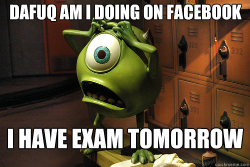 Dafuq am I doing on facebook I have exam tomorrow    