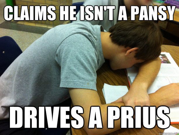 Claims he isn't a pansy  Drives a Prius  Self-pity Justin