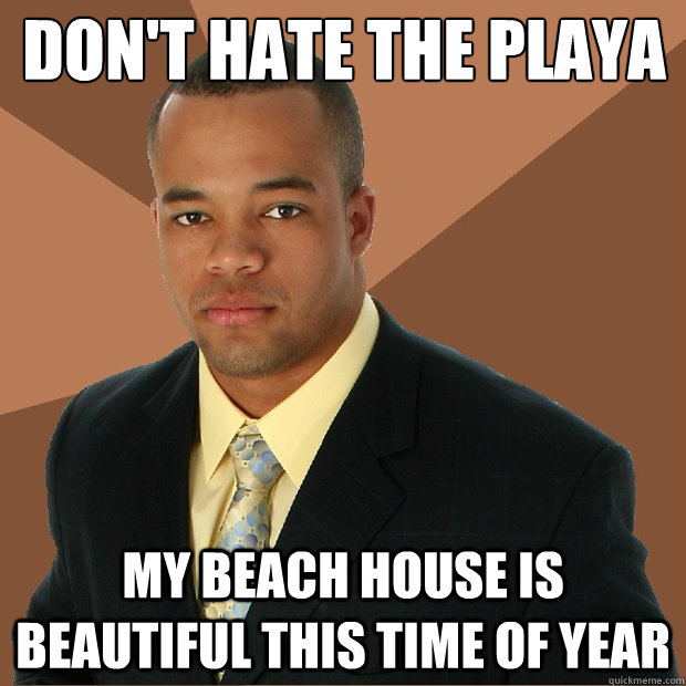 don't hate the playa my beach house is beautiful this time of year  Successful Black Man